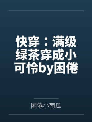 快穿：满级绿茶穿成小可怜by困倦小南瓜