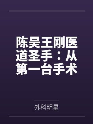 陈昊王刚医道圣手：从第一台手术火出圈！